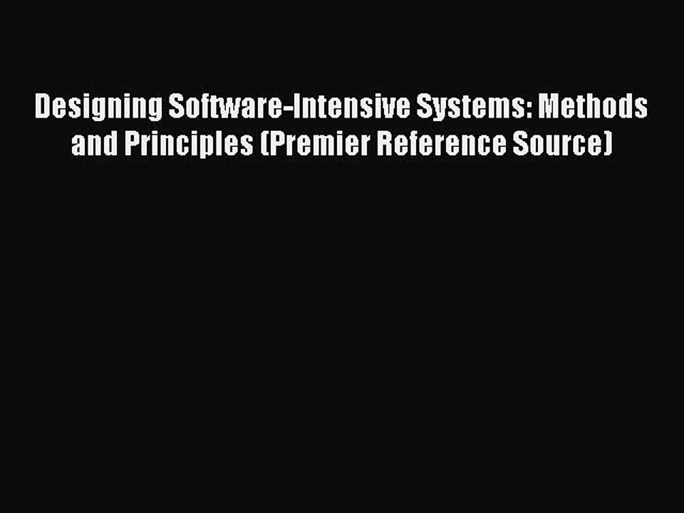 Read Designing Software-Intensive Systems: Methods and Principles (Premier Reference Source)