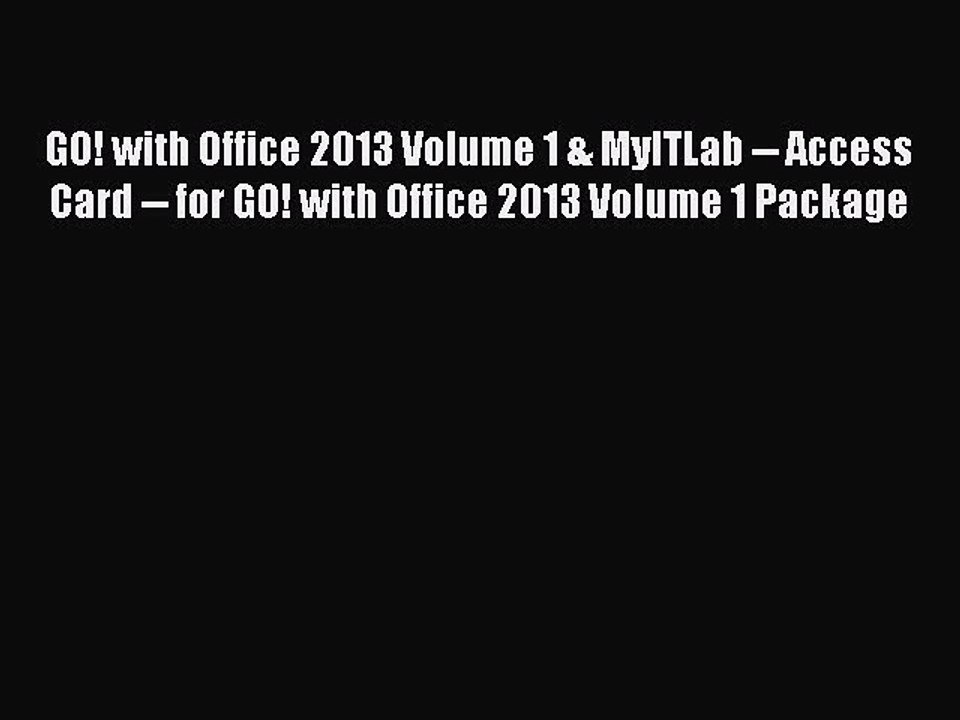 Download GO! with Office 2013 Volume 1 & MyITLab -- Access Card -- for GO! with Office 2013