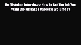 Read No Mistakes Interviews: How To Get The Job You Want (No Mistakes Careers) (Volume 2)#