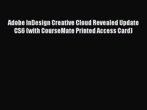 Read Adobe InDesign Creative Cloud Revealed Update CS6 (with CourseMate Printed Access Card)