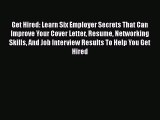 Read Get Hired: Learn Six Employer Secrets That Can Improve Your Cover Letter Resume Networking#