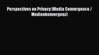 Read Perspectives on Privacy (Media Convergence / Medienkonvergenz) Ebook Free