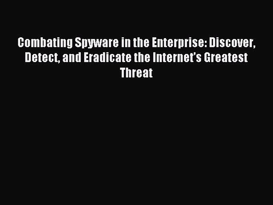 Read Combating Spyware in the Enterprise: Discover Detect and Eradicate the Internet's Greatest