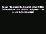 [PDF] Amazon FBA: Amazon FBA Blueprint: A Step-By-Step Guide to Private Label & Build a Six-Figure