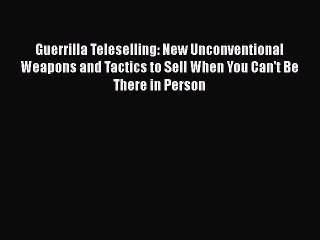 [PDF] Guerrilla Teleselling: New Unconventional Weapons and Tactics to Sell When You Can't