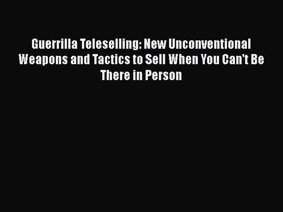 [PDF] Guerrilla Teleselling: New Unconventional Weapons and Tactics to Sell When You Can't