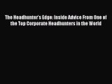 [PDF] The Headhunter's Edge: Inside Advice From One of the Top Corporate Headhunters in the