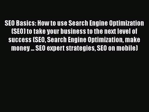 [PDF] SEO Basics: How to use Search Engine Optimization (SEO) to take your business to the
