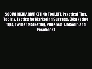 [PDF] SOCIAL MEDIA MARKETING TOOLKIT: Practical Tips Tools & Tactics for Marketing Success: