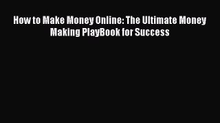 [PDF] How to Make Money Online: The Ultimate Money Making PlayBook for Success [Download] Full