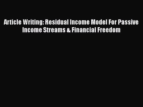 [PDF] Article Writing: Residual Income Model For Passive Income Streams & Financial Freedom