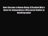 [PDF] How I Became a Human Being: A Disabled Man's Quest for Independence (Wisconsin Studies