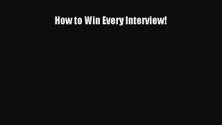 Read How to Win Every Interview!# Ebook Free