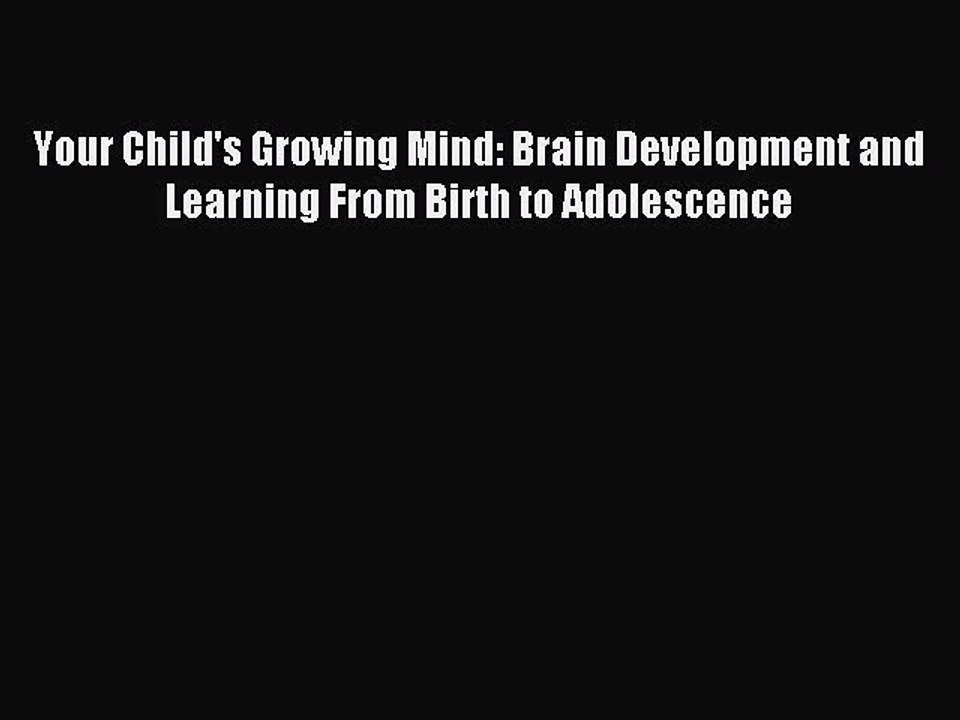 Free Full [PDF] Downlaod  Your Child's Growing Mind: Brain Development and Learning From Birth