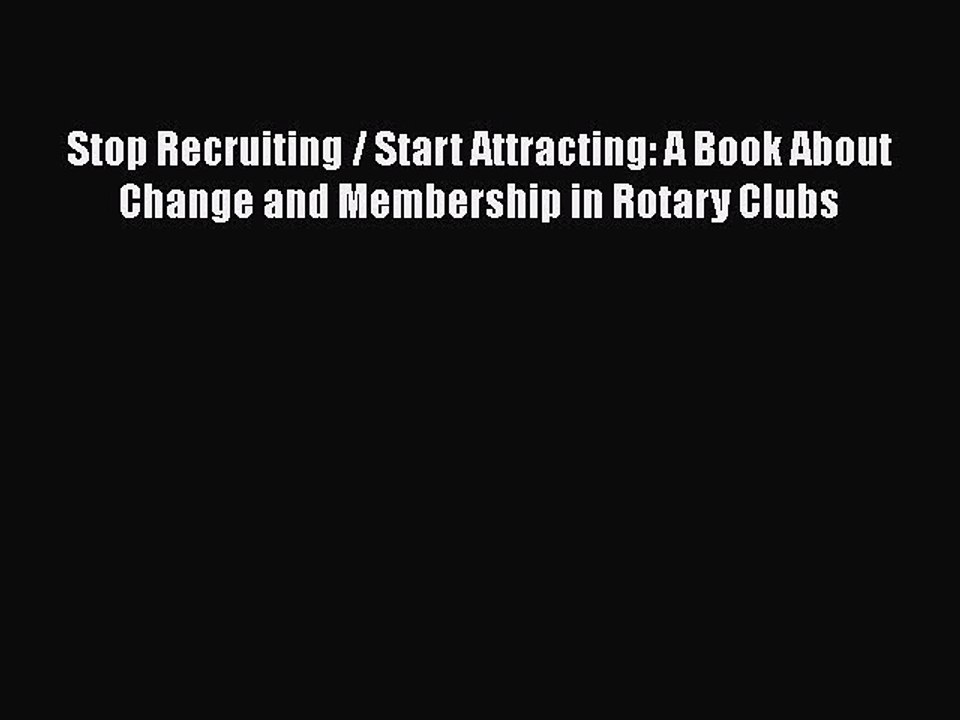 Download Stop Recruiting / Start Attracting: A Book About Change and Membership in Rotary Clubs