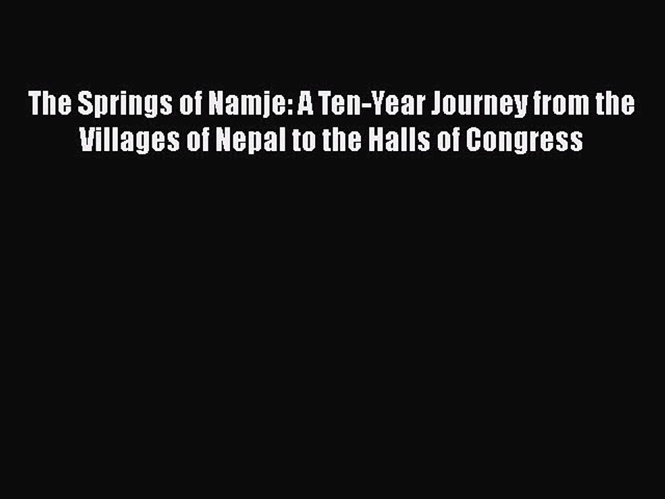 PDF The Springs of Namje: A Ten-Year Journey from the Villages of Nepal to the Halls of Congress