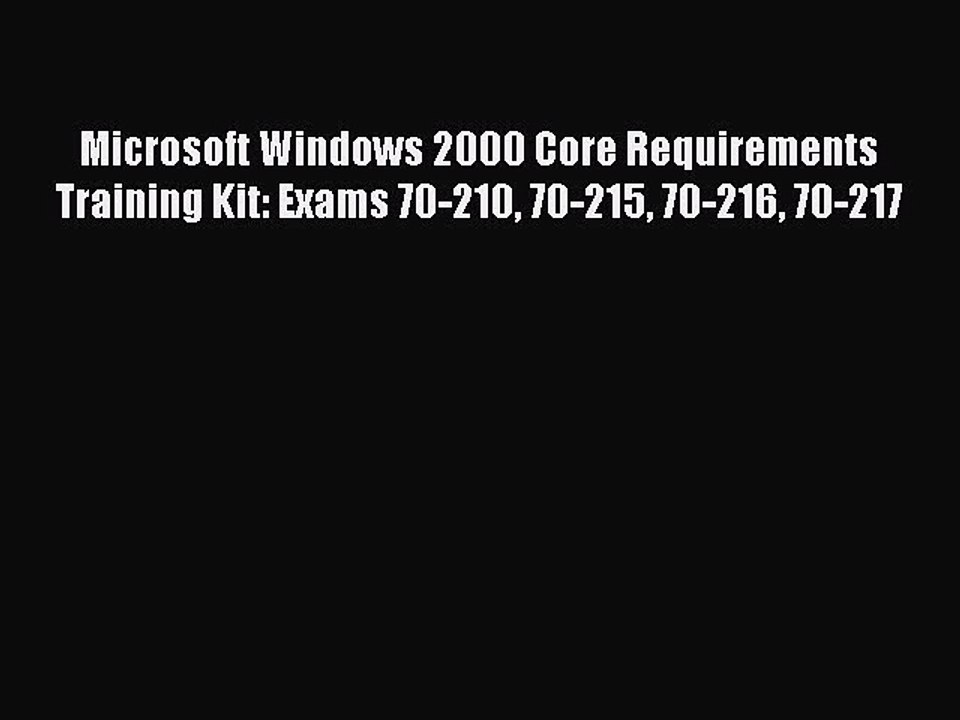 Read Microsoft Windows 2000 Core Requirements Training Kit: Exams 70-210 70-215 70-216 70-217