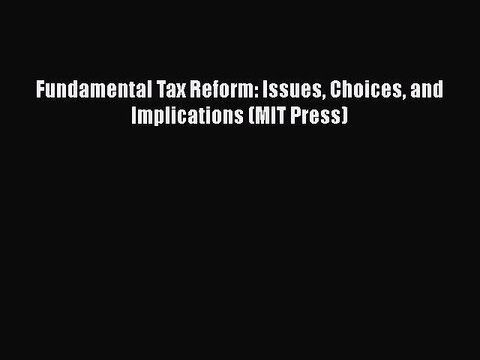 [PDF] Fundamental Tax Reform: Issues Choices and Implications (MIT Press) [Read] Online