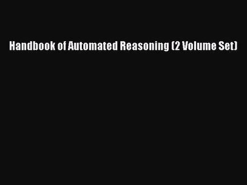 Read Handbook of Automated Reasoning (2 Volume Set) Ebook Free