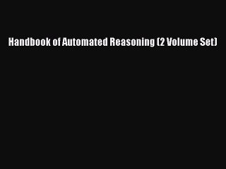 Read Handbook of Automated Reasoning (2 Volume Set) Ebook Free