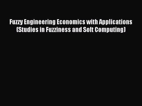 Read Fuzzy Engineering Economics with Applications (Studies in Fuzziness and Soft Computing)