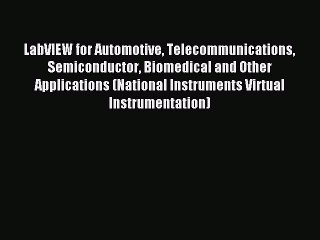 Download LabVIEW for Automotive Telecommunications Semiconductor Biomedical and Other Applications