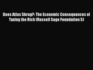 [PDF] Does Atlas Shrug?: The Economic Consequences of Taxing the Rich (Russell Sage Foundation