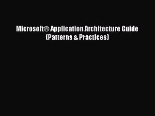 Read MicrosoftÂ® Application Architecture Guide (Patterns & Practices) Ebook Free