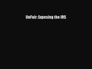 [PDF] UnFair: Exposing the IRS [Read] Full Ebook