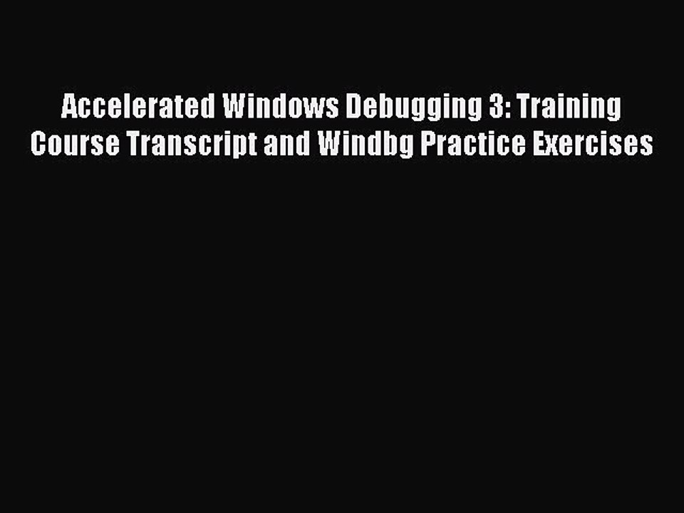 Read Accelerated Windows Debugging 3: Training Course Transcript and Windbg Practice Exercises