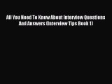 Read All You Need To Know About Interview Questions And Answers (Interview Tips Book 1)# Ebook