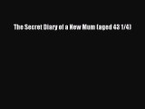 [PDF] The Secret Diary of a New Mum (aged 43 1/4) [Read] Online