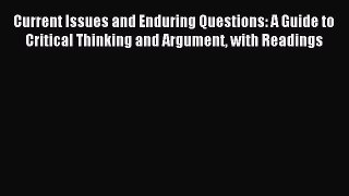 [Download] Current Issues and Enduring Questions: A Guide to Critical Thinking and Argument