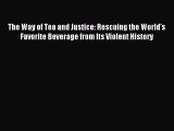 Read The Way of Tea and Justice: Rescuing the World's Favorite Beverage from Its Violent History