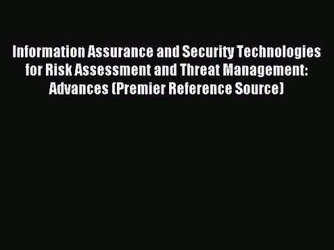 Read Information Assurance and Security Technologies for Risk Assessment and Threat Management: