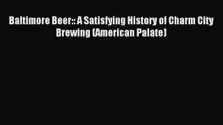 Read Baltimore Beer:: A Satisfying History of Charm City Brewing (American Palate) E-Book Free
