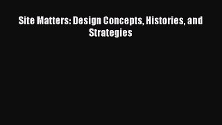 Read Book Site Matters: Design Concepts Histories and Strategies E-Book Free
