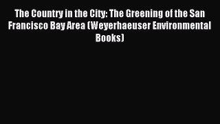 Read Book The Country in the City: The Greening of the San Francisco Bay Area (Weyerhaeuser