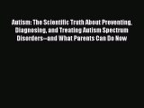 READ book  Autism: The Scientific Truth About Preventing Diagnosing and Treating Autism Spectrum
