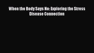 PDF When the Body Says No: Exploring the Stress Disease Connection  Read Online