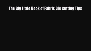 PDF The Big Little Book of Fabric Die Cutting Tips Free Books