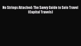 PDF No Strings Attached: The Savvy Guide to Solo Travel (Capital Travels)  Read Online