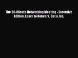 Read The 20-Minute Networking Meeting - Executive Edition: Learn to Network. Get a Job.# Ebook