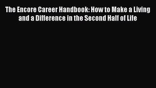 Read The Encore Career Handbook: How to Make a Living and a Difference in the Second Half of