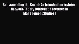 [PDF] Reassembling the Social: An Introduction to Actor-Network-Theory (Clarendon Lectures