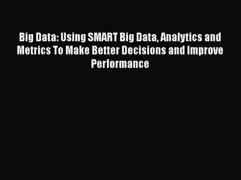 [PDF] Big Data: Using SMART Big Data Analytics and Metrics To Make Better Decisions and Improve