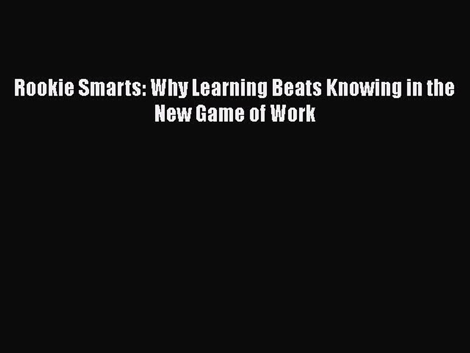 [PDF] Rookie Smarts: Why Learning Beats Knowing in the New Game of Work [Download] Online