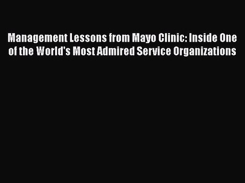 [PDF] Management Lessons from Mayo Clinic: Inside One of the World's Most Admired Service Organizations