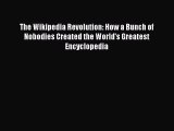 Read The Wikipedia Revolution: How a Bunch of Nobodies Created the World's Greatest Encyclopedia