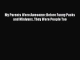 [PDF] My Parents Were Awesome: Before Fanny Packs and Minivans They Were People Too [Read]